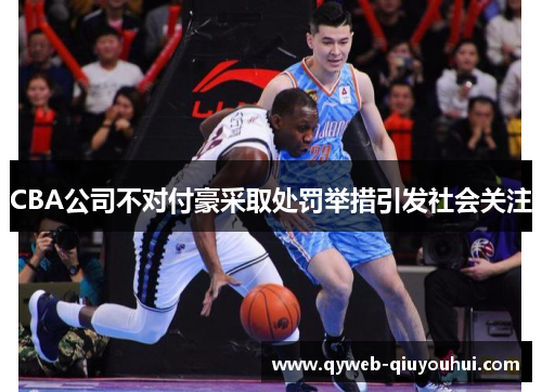 CBA公司不对付豪采取处罚举措引发社会关注 CBA公司不对付豪采取处罚举措引发社会关注