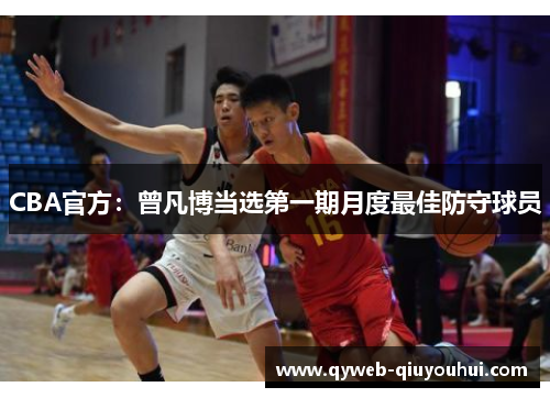 CBA官方:曾凡博当选第一期月度最佳防守球员 CBA官方:曾凡博当选第一期月度最佳防守球员