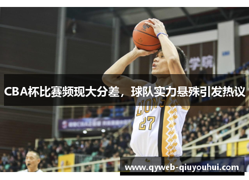 CBA杯比赛频现大分差，球队实力悬殊引发热议