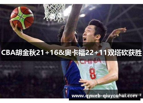 CBA胡金秋21+16&奥卡福22+11双塔砍获胜 CBA胡金秋21+16&奥卡福22+11双塔砍获胜