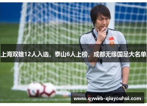 上海双雄12人入选,泰山6人上榜,成都无缘国足大名单 上海双雄12人入选,泰山6人上榜,成都无缘国足大名单