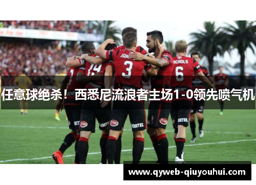任意球绝杀！西悉尼流浪者主场1-0领先喷气机