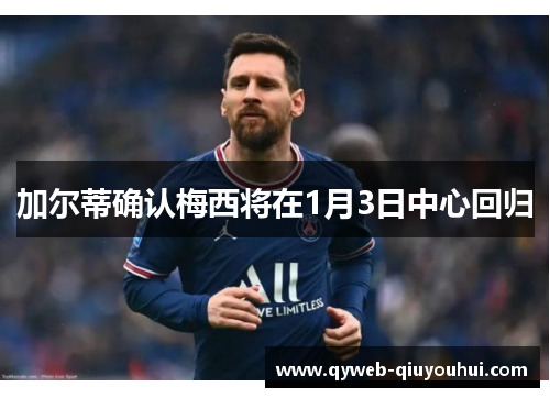 加尔蒂确认梅西将在1月3日中心回归 加尔蒂确认梅西将在1月3日中心回归