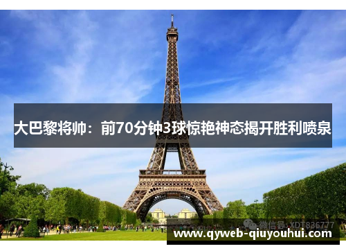 大巴黎将帅：前70分钟3球惊艳神态揭开胜利喷泉