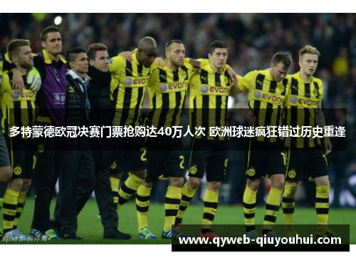 多特蒙德欧冠决赛门票抢购达40万人次 欧洲球迷疯狂错过历史重逢