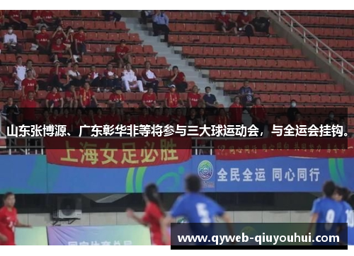 山东张博源、广东彰华非等将参与三大球运动会,与全运会挂钩。 山东张博源、广东彰华非等将参与三大球运动会,与全运会挂钩。