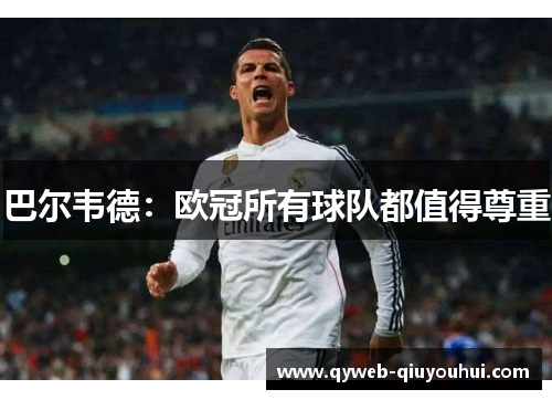 巴尔韦德：欧冠所有球队都值得尊重