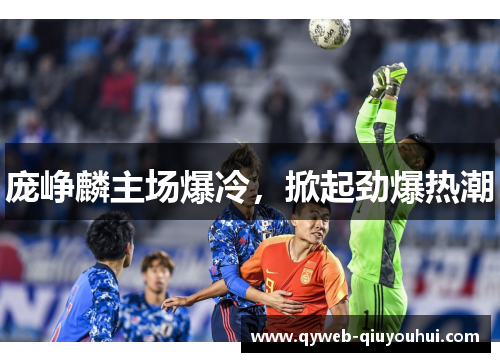 庞峥麟主场爆冷，掀起劲爆热潮