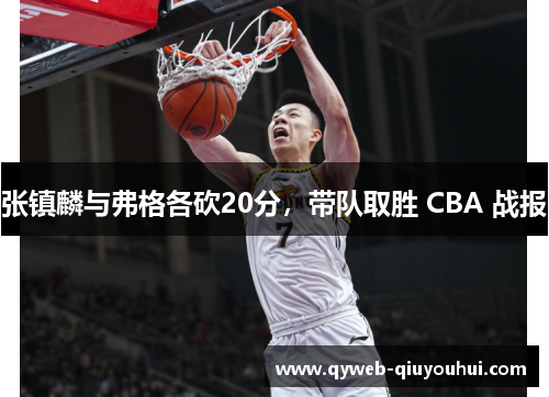 张镇麟与弗格各砍20分，带队取胜 CBA 战报