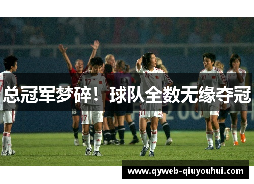 总冠军梦碎！球队全数无缘夺冠